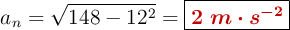 a_n = \sqrt{148 - 12^2} = \fbox{\color[RGB]{192,0,0}{\bm{2\ m\cdot s^{-2}}}}