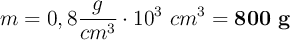 m = 0,8\frac{g}{cm^3}\cdot 10^3\ cm^3 = \bf 800\ g