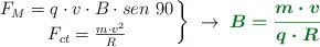 \left F_M = q\cdot v\cdot B\cdot sen\ 90 \atop F_{ct} = \frac{m\cdot v^2}{R} \right \}\ \to\ \color[RGB]{2,112,20}{\bm{B = \frac{m\cdot v}{q\cdot R}}}