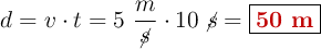 d = v\cdot t = 5\ \frac{m}{\cancel{s}}\cdot 10\ \cancel{s} = \fbox{\color[RGB]{192,0,0}{\bf 50\ m}}