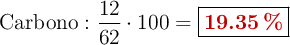 \text{Carbono}: \frac{12}{62}\cdot 100 = \fbox{\color[RGB]{192,0,0}{\bf 19.35\ \%}}