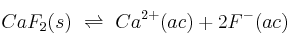 CaF_2(s)\ \rightleftharpoons\ Ca^{2+}(ac) + 2F^-(ac)