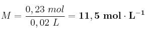 M 
= \frac{0,23\ mol}{0,02\ L} = \bf 11,5\ mol\cdot L^{-1}