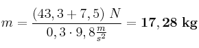 m = \frac{(43,3 + 7,5)\ N}{0,3\cdot 9,8\frac{m}{s^2}} = \bf 17,28\ kg
