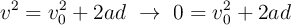 v^2 = v_0^2 + 2ad\ \to\ 0 = v_0^2 + 2ad