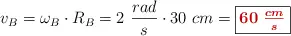 v_B = \omega_B\cdot R_B  = 2\ \frac{rad}{s}\cdot 30\ cm = \fbox{\color[RGB]{192,0,0}{\bm{60\ \frac{cm}{s}}}}