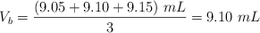 V_b = \frac{(9.05 + 9.10 + 9.15)\ mL}{3}  = 9.10\ mL