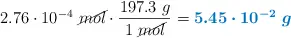 2.76\cdot 10^{-4}\ \cancel{mol}\cdot \frac{197.3\ g}{1\ \cancel{mol}} = \color[RGB]{0,112,192}{\bm{5.45\cdot 10^{-2}\ g}}