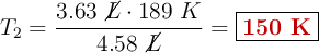 T_2 = \frac{3.63\ \cancel{L}\cdot 189\ K}{4.58\ \cancel{L}} = \fbox{\color[RGB]{192,0,0}{\bf 150\ K}}