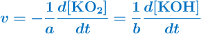 \color[RGB]{0,112,192}{\bm{v = -\frac{1}{a}\frac{d[\ce{KO2}]}{dt} = \frac{1}{b}\frac{d[\ce{KOH}]}{dt}}}