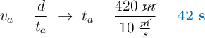 v_a= \frac{d}{t_a}\ \to\ t_a = \frac{420\ \cancel{m}}{10\ \frac{\cancel{m}}{s}} = \color[RGB]{0,112,192}{\bf 42\ s}