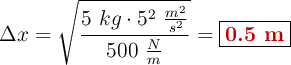 \Delta x = \sqrt{\frac{5\ kg\cdot 5^2\ \frac{m^2}{s^2}}{500\ \frac{N}{m}}} = \fbox{\color[RGB]{192,0,0}{\bf 0.5\ m}}