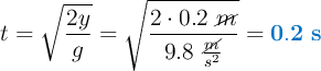 t = \sqrt{\frac{2y}{g}} = \sqrt{\frac{2\cdot 0.2\ \cancel{m}}{9.8\ \frac{\cancel{m}}{s^2}}}= \color[RGB]{0,112,192}{\bf 0.2\ s}