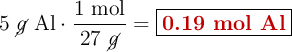 5\ \cancel{g}\ \ce{Al}\cdot \frac{1\ \text{mol}}{27\ \cancel{g}} = \fbox{\color[RGB]{192,0,0}{\textbf{0.19 mol Al}}}