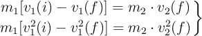 \left m_1[v_1(i) - v_1(f)] = m_2\cdot v_2(f) \atop m_1[v_1^2(i) - v_1^2(f)] = m_2\cdot v_2^2(f) \right \}