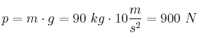 p = m\cdot g = 90\ kg\cdot 10\frac{m}{s^2} = 900\ N