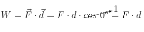 W = \vec F\cdot \vec d = F\cdot d\cdot \cancelto{1}{cos\ 0^o} = F\cdot d