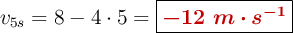 v_{5s} = 8 - 4\cdot 5 = \fbox{\color[RGB]{192,0,0}{\bm{-12\ m\cdot s^{-1}}}}
