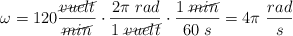 \omega = 120\frac{\cancel{vuelt}}{\cancel{min}} \cdot \frac{2\pi\ rad}{1\ \cancel{vuelt}}\cdot \frac{1\ \cancel{min}}{60\ s} = 4\pi\ \frac{rad}{s}