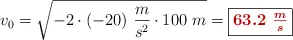 v_0 = \sqrt{-2\cdot (-20)\ \frac{m}{s^2}\cdot 100\ m} = \fbox{\color[RGB]{192,0,0}{\bm{63.2\ \frac{m}{s}}}}