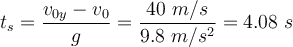 t_s = \frac{v_{0y} - v_0}{g} = \frac{40\ m/s}{9.8\ m/s^2} = 4.08\ s