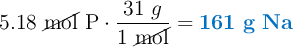 5.18\ \cancel{\text{mol}}\ \ce{P}\cdot \frac{31\ g}{1\ \cancel{\text{mol}}} = \color[RGB]{0,112,192}{\bf 161\ g\ Na}