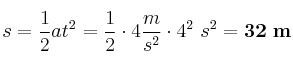s = \frac{1}{2}at^2 = \frac{1}{2}\cdot 4\frac{m}{s^2}\cdot 4^2\ s^2 = \bf 32\ m