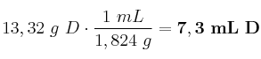 13,32\ g\ D\cdot \frac{1\ mL}{1,824\ g} = \bf 7,3\ mL\ D