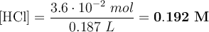 [\ce{HCl}] = \frac{3.6\cdot 10^{-2}\ mol}{0.187\ L} = \bf 0.192\ M