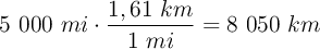 5\ 000\ mi\cdot \frac{1,61\ km}{1\ mi} = 8\ 050\ km