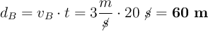 d_B = v_B\cdot t = 3\frac{m}{\cancel{s}}\cdot 20\ \cancel{s} = \bf 60\ m