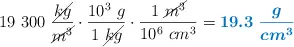 19\ 300\ \frac{\cancel{kg}}{\cancel{m^3}}\cdot \frac{10^3\ g}{1\ \cancel{kg}}\cdot \frac{1\ \cancel{m^3}}{10^6\ cm^3} = \color[RGB]{0,112,192}{\bm{19.3\ \frac{g}{cm^3}}}