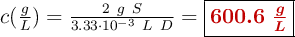 c(\textstyle{g\over L})  = \frac{2\ g\ S}{3.33\cdot 10^{-3}\ L\ D} = \fbox{\color[RGB]{192,0,0}{\bm{600.6\ \frac{g}{L}}}}