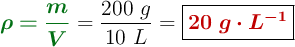 {\color[RGB]{2,112,20}{\bm{\rho = \frac{m}{V}}}} = \frac{200\ g}{10\ L} = \fbox{\color[RGB]{192,0,0}{\bm{20\ g\cdot L^{-1}}}}