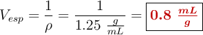 V_{esp} = \frac{1}{\rho} = \frac{1}{1.25\ \frac{g}{mL}} = \fbox{\color[RGB]{192,0,0}{\bm{0.8\ \frac{mL}{g}}}}