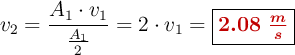 v_2 = \frac{A_1\cdot v_1}{\frac{A_1}{2}} = 2\cdot v_1 = \fbox{\color[RGB]{192,0,0}{\bm{2.08\ \frac{m}{s}}}}