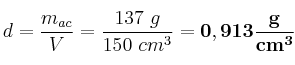 d = \frac{m_{ac}}{V} = \frac{137\ g}{150\ cm^3} = \bf 0,913\frac{g}{cm^3}