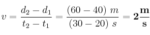 v = \frac{d_2 - d_1}{t_2 - t_1} = \frac{(60 - 40)\ m}{(30 - 20)\ s} = \bf 2\frac{m}{s}