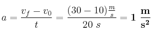 a = \frac{v_f - v_0}{t} = \frac{(30 - 10)\frac{m}{s}}{20\ s} = \bf 1\ \frac{m}{s^2}