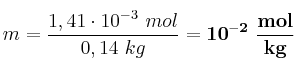 m = \frac{1,41\cdot 10^{-3}\ mol}{0,14\ kg} = \bf 10^{-2}\ \frac{mol}{kg}