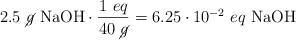 2.5\ \cancel{g}\ \ce{NaOH}\cdot \frac{1\ eq}{40\ \cancel{g}} = 6.25\cdot 10^{-2}\ eq\ \ce{NaOH}