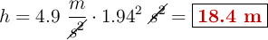 h = 4.9\ \frac{m}{\cancel{s^2}}\cdot 1.94^2\ \cancel{s^2} = \fbox{\color[RGB]{192,0,0}{\bf 18.4\ m}}