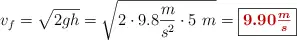 v_f = \sqrt{2gh} = \sqrt{2\cdot 9.8\frac{m}{s^2}\cdot 5\ m} = \fbox{\color[RGB]{192,0,0}{\bm{9.90\frac{m}{s}}}}