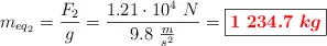 m_{eq_2} = \frac{F_2}{g} = \frac{1.21\cdot 10^4\ N}{9.8\ \frac{m}{s^2}} = \fbox{\color{red}{\bm{1\ 234.7\ kg}}}