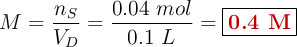 M =\frac{n_S}{V_D} = \frac{0.04\ mol}{0.1\ L} = \fbox{\color[RGB]{192,0,0}{\bf 0.4 M}}