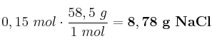 0,15\ mol\cdot \frac{58,5\ g}{1\ mol} = \bf 8,78\ g\ NaCl