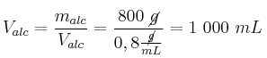 V_{alc} = \frac{m_{alc}}{V_{alc}} = \frac{800\ \cancel{g}}{0,8\frac{\cancel{g}}{mL}} = 1\ 000\ mL