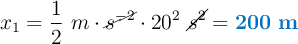 x_1 = \frac{1}{2}\ m\cdot \cancel{s^{-2}}\cdot 20^2\ \cancel{s^2} = \color[RGB]{0,112,192}{\bf 200\ m}