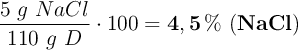 \frac{5\ g\ NaCl}{110\ g\ D}\cdot 100 = \bf 4,5\%\ (NaCl)