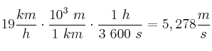 19\frac{km}{h}\cdot \frac{10^3\ m}{1\ km}\cdot \frac{1\ h}{3\ 600\ s} = 5,278\frac{m}{s}